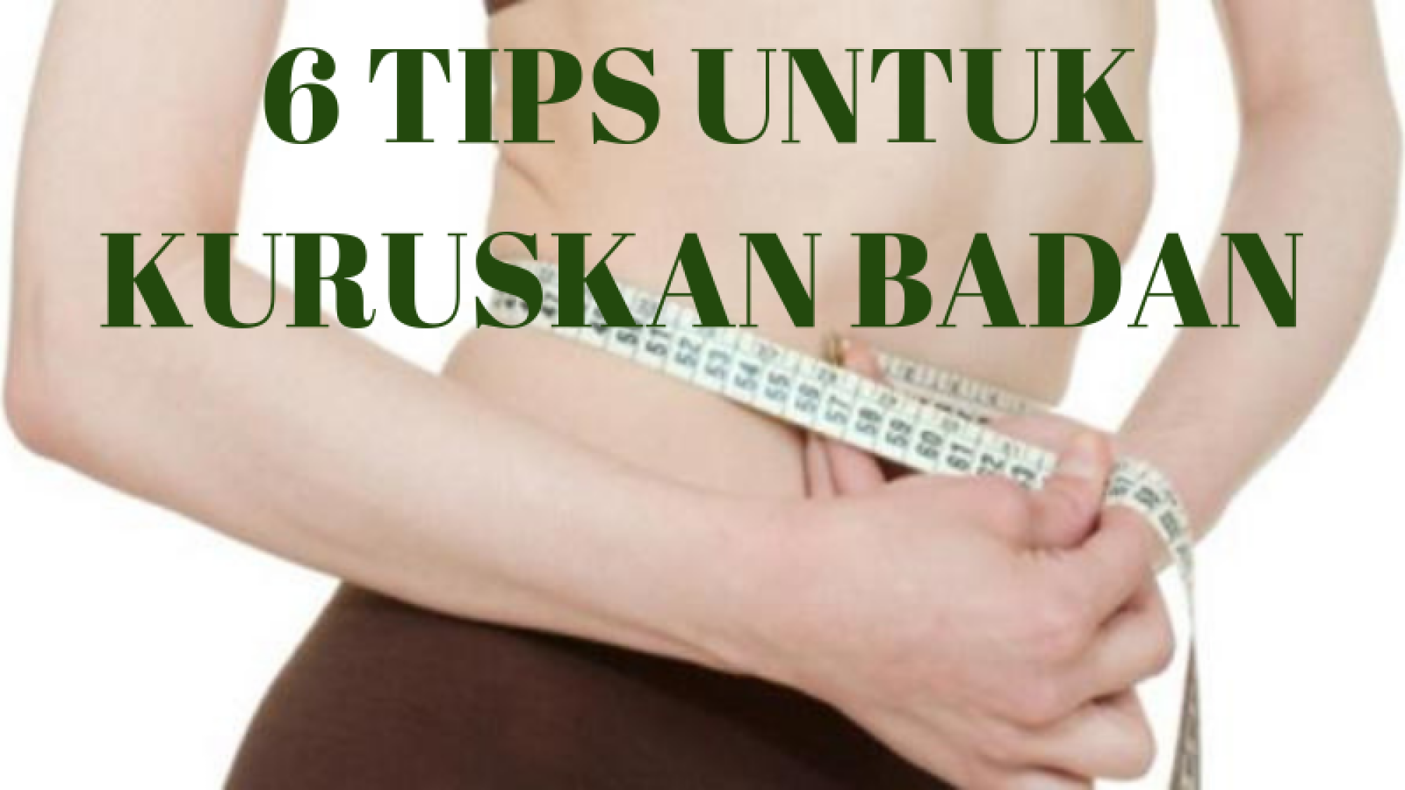 6 TIPS UNTUK KURUSKAN BADAN