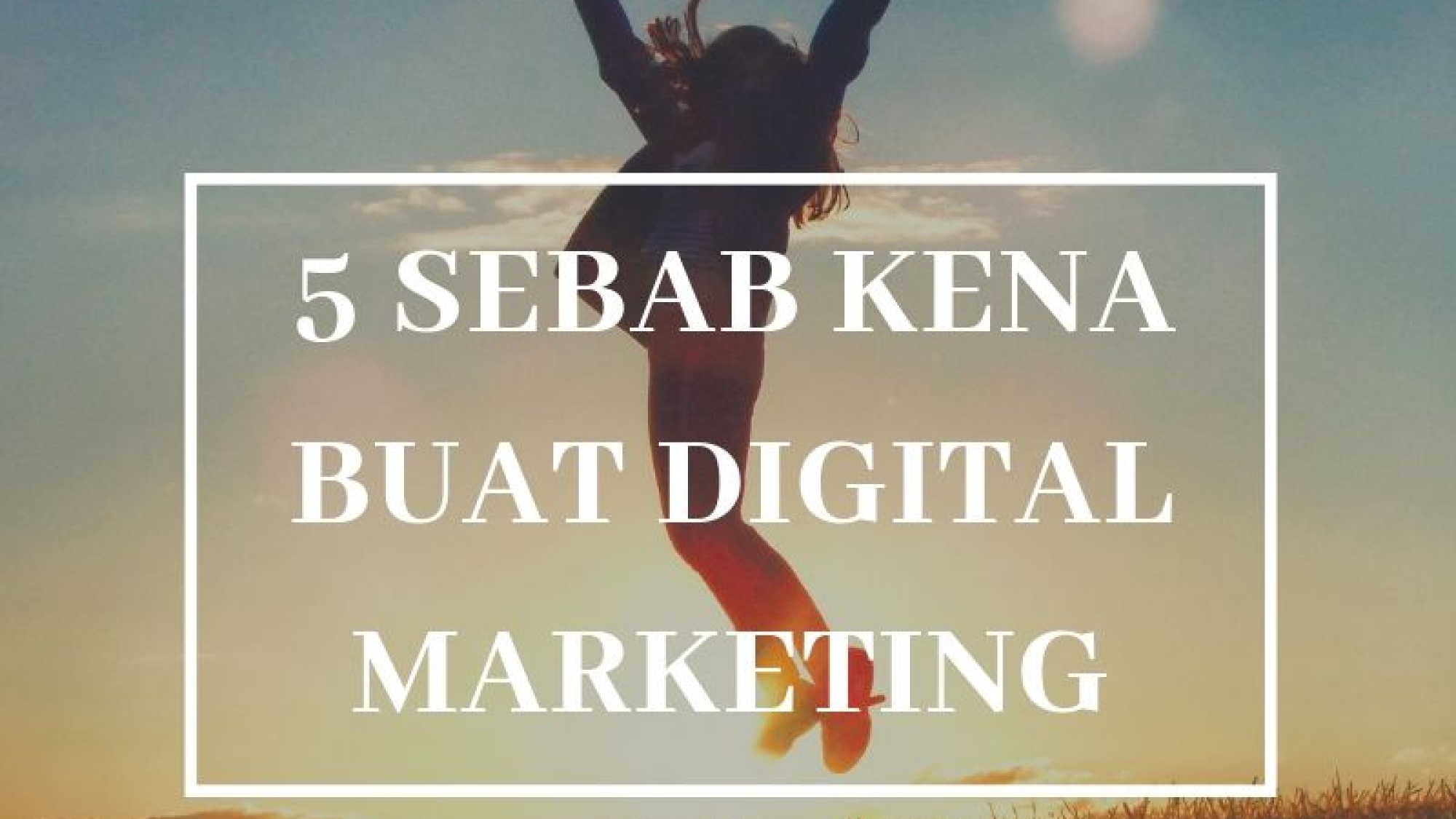 5 SEBAB KENA BUAT DIGITAL MARKETING